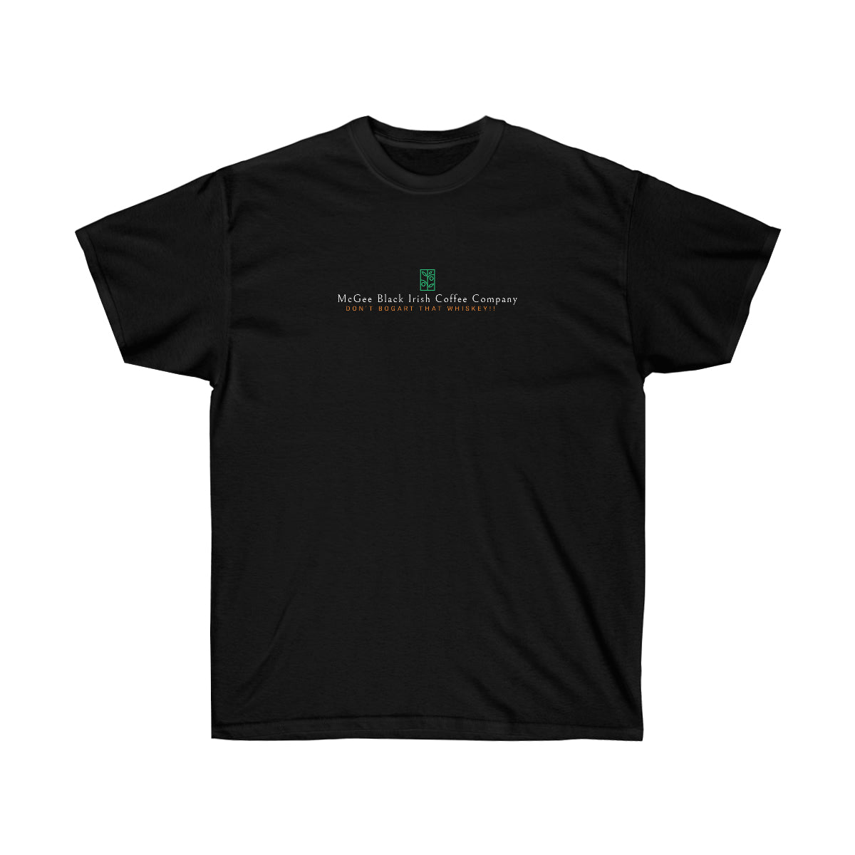 DON'T BOGART THAT WHISKEY double sided print shirt. McGee Black Irish Coffee Company name and slogan on front, the ORIGINAL McGee Black Irish Dude on the back. Unisex Ultra Cotton Tee
