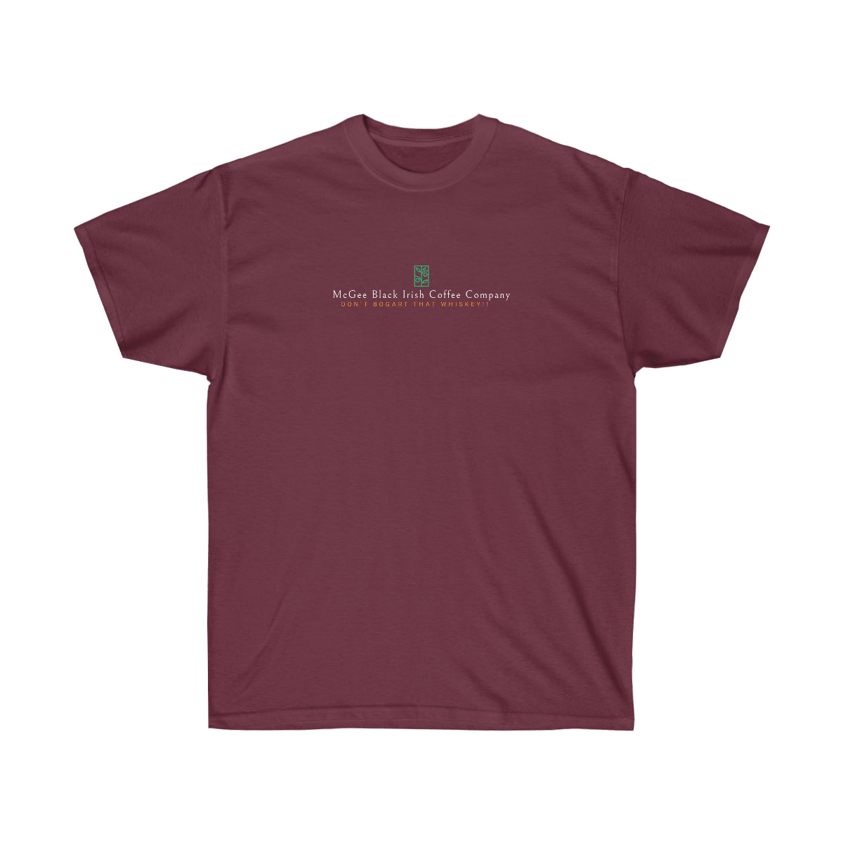 DON'T BOGART THAT WHISKEY double sided print shirt. McGee Black Irish Coffee Company name and slogan on front, the ORIGINAL McGee Black Irish Dude on the back. Unisex Ultra Cotton Tee