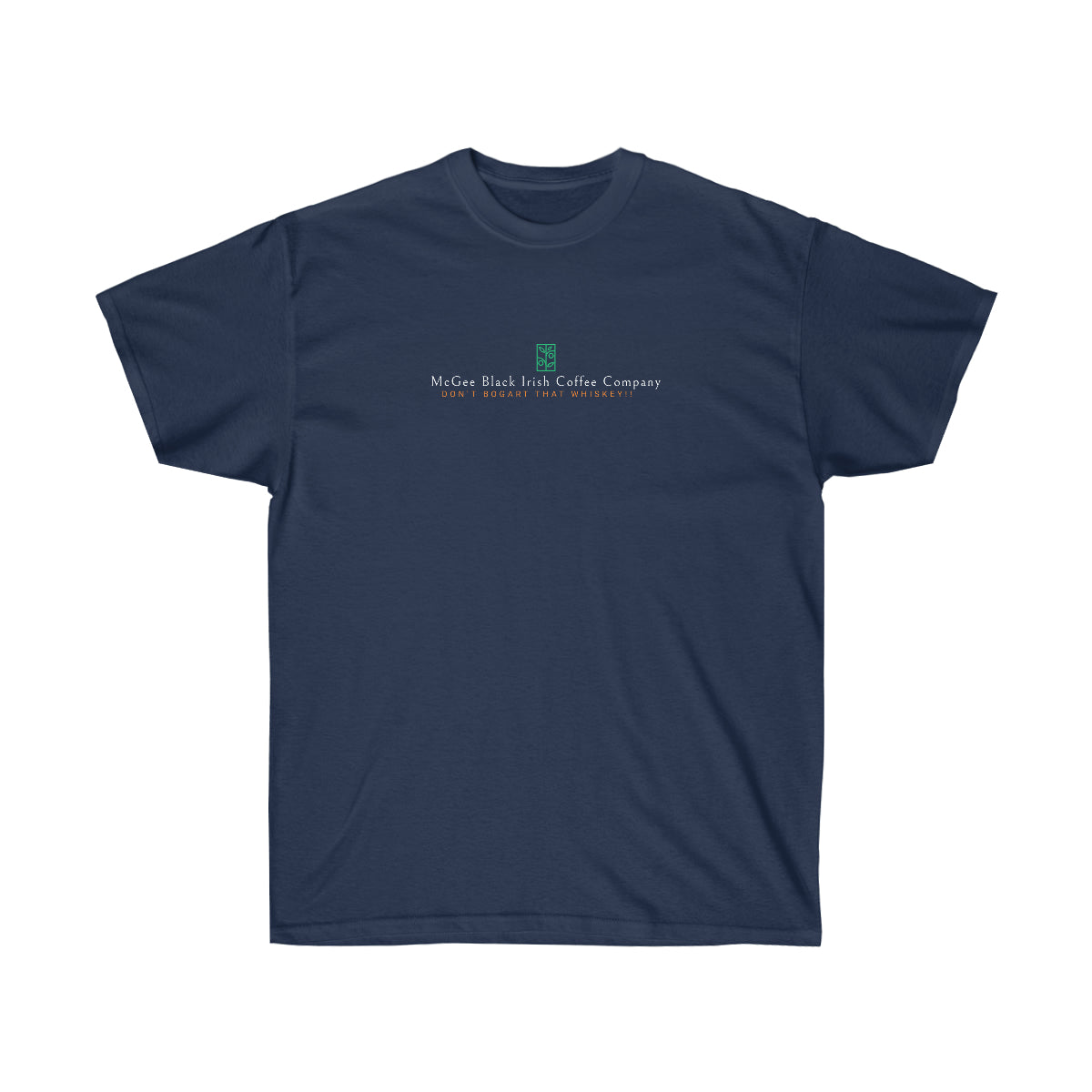 DON'T BOGART THAT WHISKEY double sided print shirt. McGee Black Irish Coffee Company name and slogan on front, the ORIGINAL McGee Black Irish Dude on the back. Unisex Ultra Cotton Tee